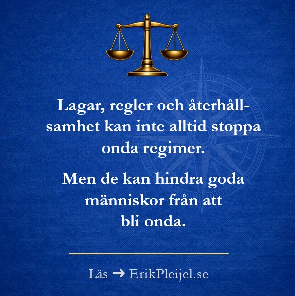 Lagar, regler och återhållsamhet kan inte alltid stoppa onda regimer. Men de kan hindra goda människor från att bli onda.